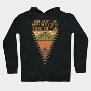 Fishing and into the river i go to lose my mind and find my soul Hoodie